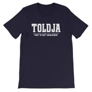 Toldja They'd Get Smashed T-Shirt