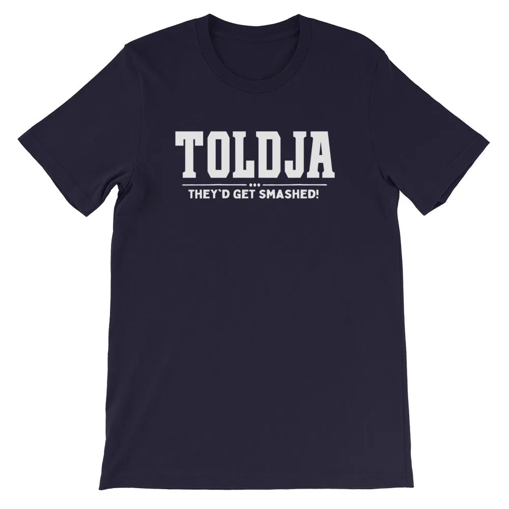 Toldja They'd Get Smashed T-Shirt