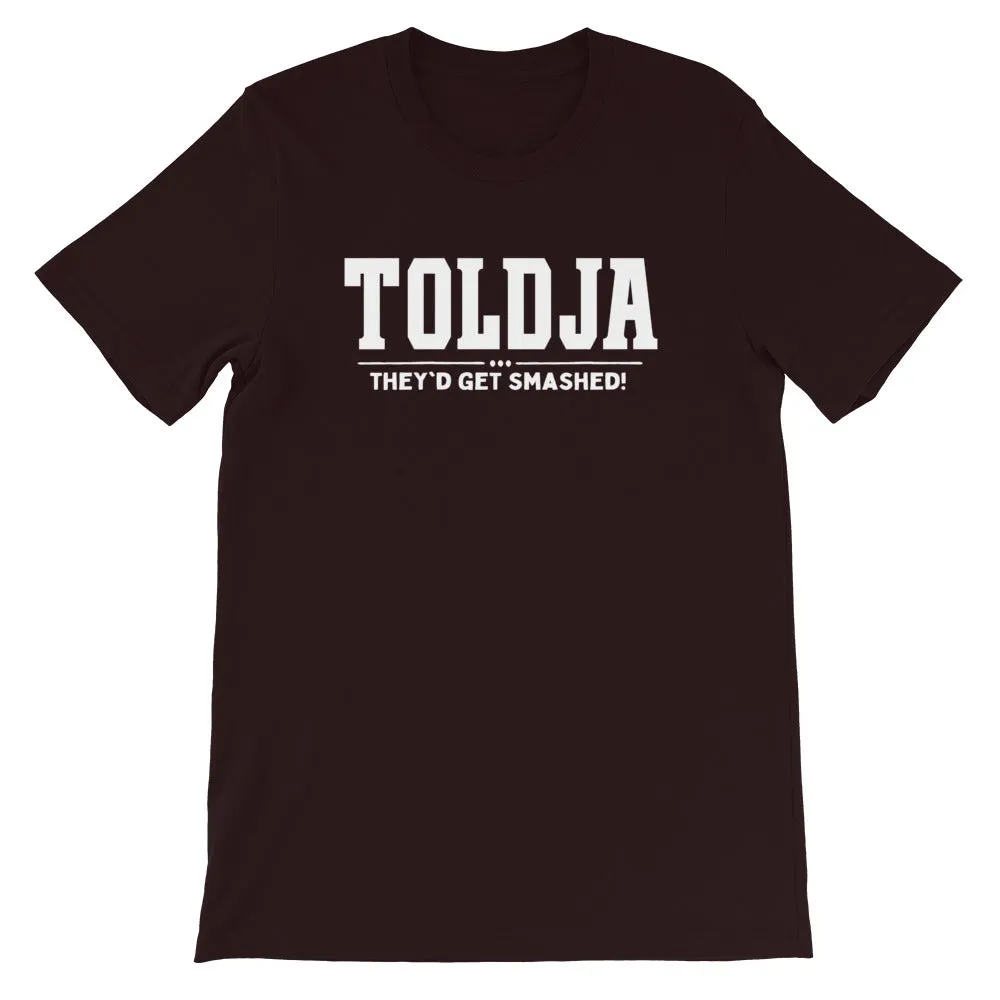 Toldja They'd Get Smashed T-Shirt